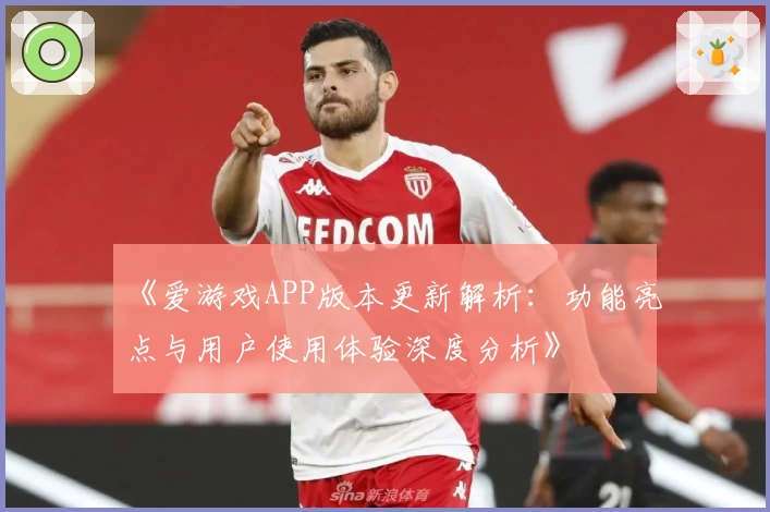 《爱游戏APP版本更新解析：功能亮点与用户使用体验深度分析》